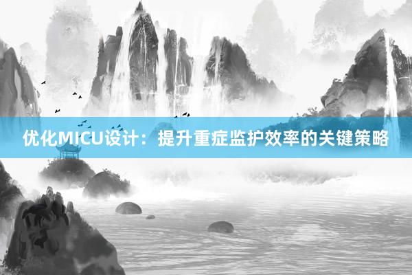 优化MICU设计：提升重症监护效率的关键策略